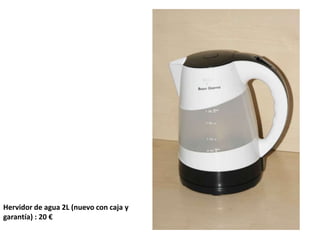 Hervidor de agua 2L (nuevo con caja y
garantía) : 20 €
 