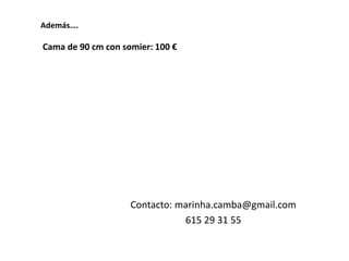 Además….

Cama de 90 cm con somier: 100 €




                    Contacto: marinha.camba@gmail.com
                               615 29 31 55
 