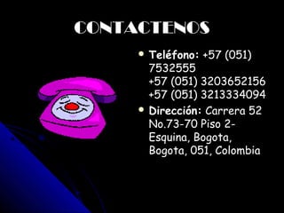 CONTACTENOS
           Teléfono: +57   (051)
            7532555
            +57 (051) 3203652156
            +57 (051) 3213334094
           Dirección: Carrera 52
            No.73-70 Piso 2-
            Esquina, Bogota,
            Bogota, 051, Colombia



       
 