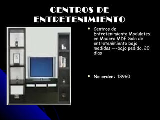 CENTROS DE
    ENTRETENIMIENTO
                  Centros de
                   Entretenimiento Modulates
                   en Madera MDF Sala de
                   entretenimiento bajo
                   medidas —-bajo pedido, 20
                   días




                  No orden: 18960




        
 