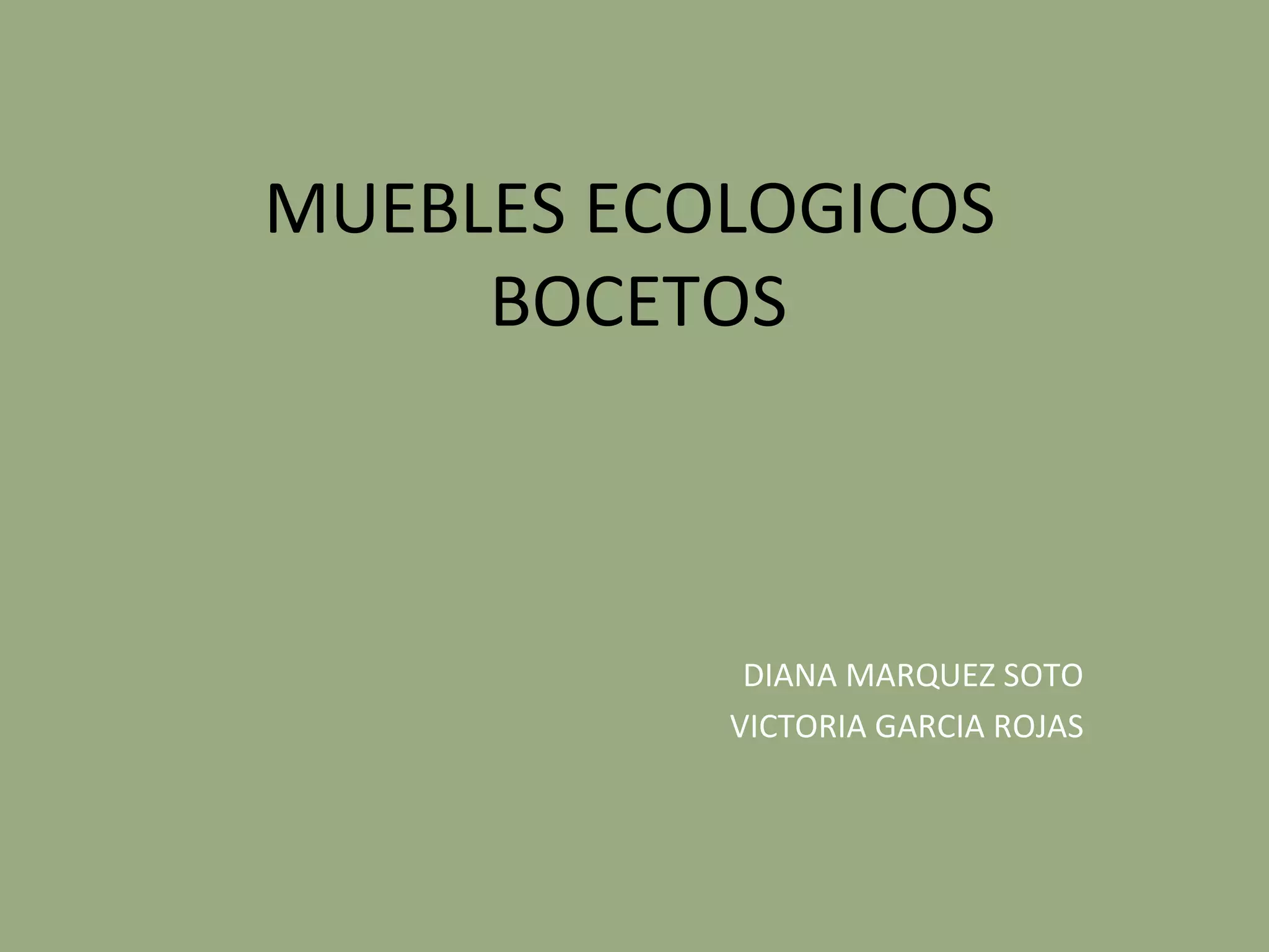 MUEBLES ECOLOGICOS BOCETOS DIANA MARQUEZ SOTO VICTORIA GARCIA ROJAS