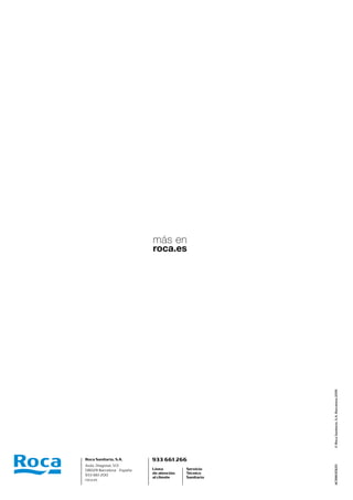 ACRMUEB20
©
Roca
Sanitario,
S.A.
Barcelona
2019
Roca Sanitario, S.A.
Avda. Diagonal, 513
08029 Barcelona - España
933 661 200
roca.es
933 661 266
Línea
de atención
al cliente
Servicio
Técnico
Sanitario
más en
roca.es
 