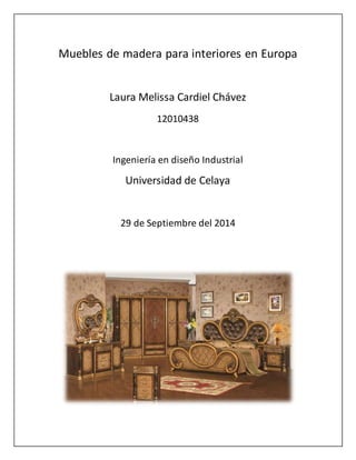 Muebles de madera para interiores en Europa
Laura Melissa Cardiel Chávez
12010438
Ingeniería en diseño Industrial
Universidad de Celaya
29 de Septiembre del 2014
 