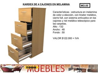 KARDEX DE 4 CAJONES EN MELAMINA Características : estructura en melamina de color a elección, con tirador metálico, cierre full, con sistema antivuelco en los cajones y riel metálico telescópico para las carpetas. Alto : 132 Ancho : 48 Fondo : 50 VALOR $122.000 + IVA MO.05 