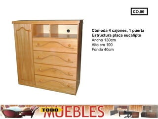 Cómoda 4 cajones, 1 puerta Estructura placa eucalipto Ancho 130cm Alto cm 100 Fondo 40cm  CO.06 