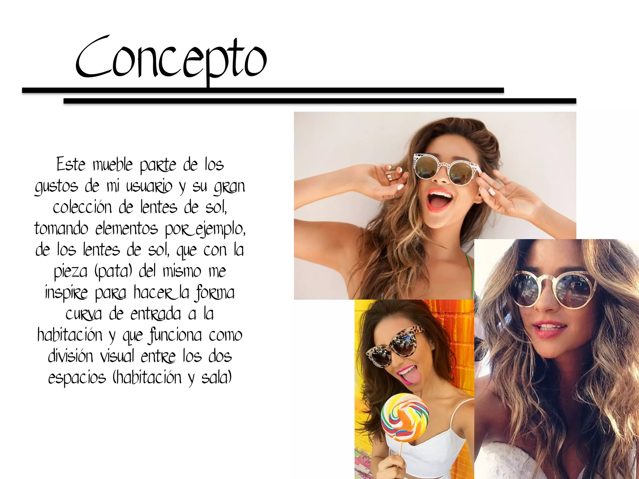 Concepto
Este mueble parte de los
gustos de mi usuario y su gran
colección de lentes de sol,
tomando elementos por ejemplo,
de los lentes de sol, que con la
pieza (pata) del mismo me
inspire para hacer la forma
curva de entrada a la
habitación y que funciona como
división visual entre los dos
espacios (habitación y sala)
 