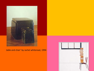 table and chair’ by rachel whiteread, 1994
 