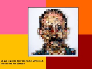 Lo que te puedo decir con Rachel Whiteread,
lo que no te han contado.
 