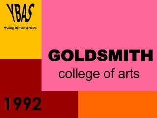Young British Artists




                        GOLDSMITH
                        college of arts

1992
 