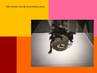 Jefe mierda. Una de las primeras obras.
 