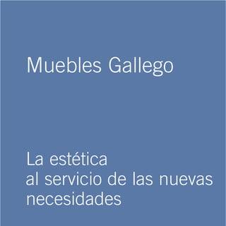 Muebles Gallego



La estética
al servicio de las nuevas
necesidades
 