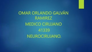 OMAR ORLANDO GALVÁN
RAMIREZ
MEDICO CIRUJANO
41339
NEUROCIRUJANO.
 