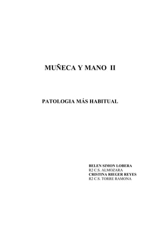 MUÑECA Y MANO II



PATOLOGIA MÁS HABITUAL




             BELEN SIMON LOBERA
             R2 C.S. ALMOZARA
             CRISTINA RIEGER REYES
             R2 C.S. TORRE RAMONA
 
