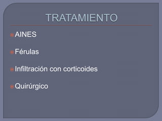  AINES


 Férulas


 Infiltración   con corticoides

 Quirúrgico
 