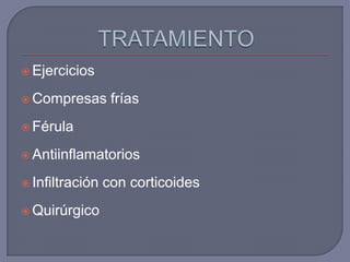  Ejercicios

 Compresas       frías
 Férula

 Antiinflamatorios

 Infiltración   con corticoides
 Quirúrgico
 