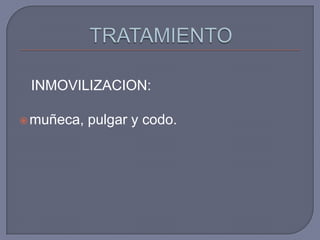 INMOVILIZACION:

 muñeca,   pulgar y codo.
 