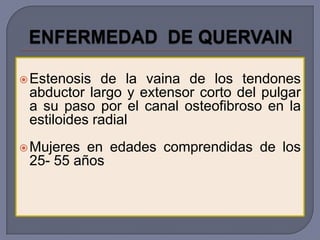  Estenosis  de la vaina de los tendones
 abductor largo y extensor corto del pulgar
 a su paso por el canal osteofibroso en la
 estiloides radial
 Mujeres en edades comprendidas de los
 25- 55 años
 