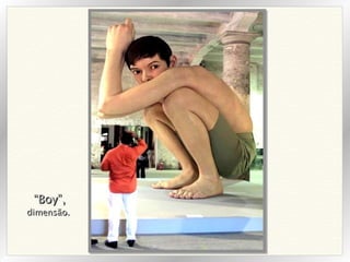 “ Boy”, dimensão. 