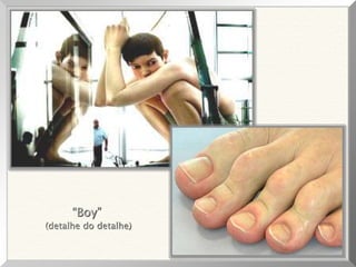 “Boy”
(detalhe do detalhe)
 
