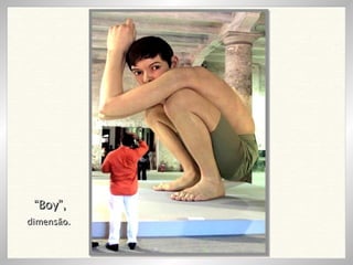 “ Boy”, dimensão. 