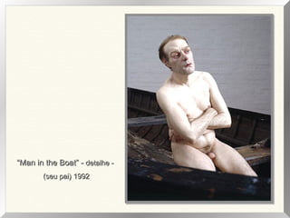 ““Man in the Boat” -Man in the Boat” - detalhe -detalhe -
(seu pai) 1992(seu pai) 1992
 