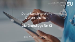 Datenkonsistenz und
Datensicherheit
-
Die Grundlage für KI
Univ.-Prof. Dr. Thomas Mück
 