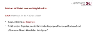 Faktum: AI bietet enorme Möglichkeiten
ABER: Wie bringen wir die PS auf die Straße?
• Rahmenthema: AI Readiness
• Erfüllt ...