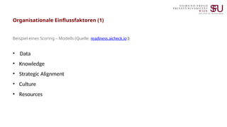 Organisationale Einflussfaktoren (1)
Beispiel eines Scoring – Modells (Quelle: readiness.aicheck.io ):
• Data
• Knowledge
...