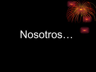 Nosotros… 