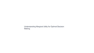 Understanding Marginal Utility for Optimal Decision
Making
 