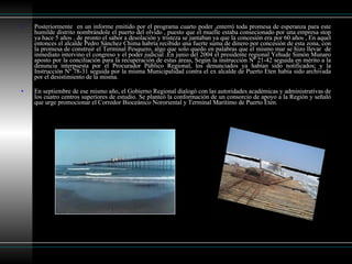 Posteriormente  en un informe emitido por el programa cuarto poder ,enterró toda promesa de esperanza para este humilde distrito nombrándole el puerto del olvido , puesto que el muelle estaba consecionado por una empresa stop ya hace 5 años , de pronto el sabor a desolación y tristeza se juntaban ya que la concesión era por 60 años , En aquel entonces el alcalde Pedro Sánchez Chima habría recibido una fuerte suma de dinero por concesión de esta zona, con la promesa de construir el Terminal Pesquero, algo que solo quedo en palabras que el mismo mar se hizo llevar  de inmediato intervino el congreso y el poder judicial .En junio del 2004 el presidente regional Yehude Simón Munaro aposto por la conciliación para la recuperación de estas áreas, Según la instrucción Nº 21-42 seguida en mérito a la denuncia interpuesta por el Procurador Público Regional, los denunciados ya habían sido notificados; y la Instrucción Nº 78-31 seguida por la misma Municipalidad contra el ex alcalde de Puerto Eten había sido archivada por el desistimiento de la misma. En septiembre de ese mismo año, el Gobierno Regional dialogó con las autoridades académicas y administrativas de los cuatro centros superiores de estudio. Se planteó la conformación de un consorcio de apoyo a la Región y señaló que urge promocionar el Corredor Bioceánico Nororiental y Terminal Marítimo de Puerto Eten.  