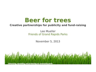 “Beer for Trees: Publicity and Fundraising” by Lee Mueller, Program Manager, Friends of Grand Rapids Parks