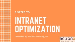 INTRANET
OPTIMIZATION
8 STEPS TO
Presented by: Aciron Consulting, Inc
 