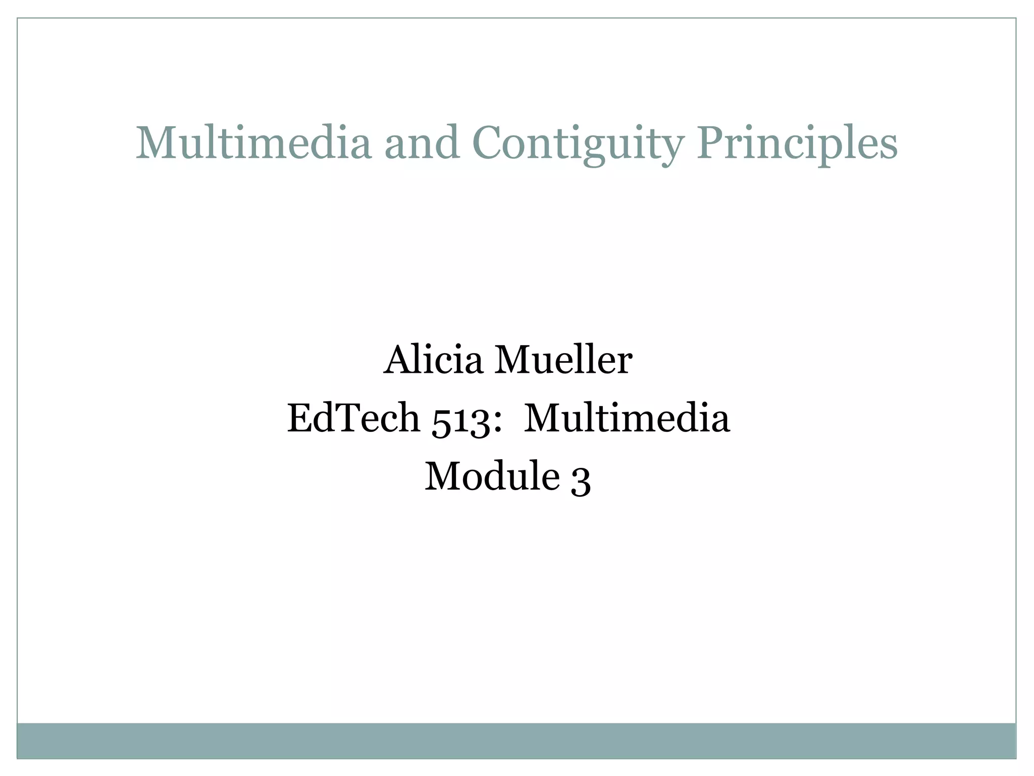 Alicia Mueller EdTech 513:  Multimedia Module 3 Multimedia and Contiguity Principles 