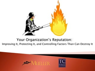 Your Organization’s Reputation:
Improving It, Protecting It, and Controlling Factors Than Can Destroy It
 