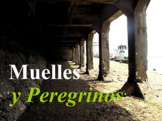 Muelles y Peregrinos 