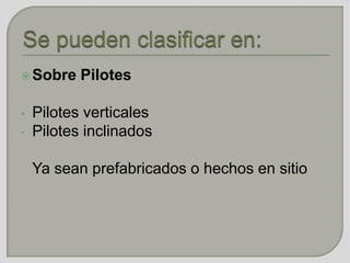 Sobre Pilotes
• Pilotes verticales
• Pilotes inclinados
Ya sean prefabricados o hechos en sitio
 