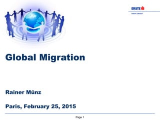Page 1
ERSTE GROUP
BANK AG
Rainer Münz
Paris, February 25, 2015
Global Migration
 