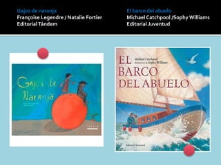 Gajos de naranja
Françoise Legendre / Natalie Fortier
EditorialTándem
El barco del abuelo
Michael Catchpool /Sophy Williams
Editorial Juventud
 