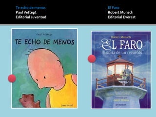 Te echo de menos
PaulVettept
Editorial Juventud
El Faro
Robert Munsch
Editorial Everest
 