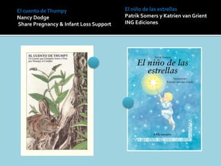 El niño de las estrellas
Patrik Somers y Katrien van Grient
ING Ediciones
El cuento deThumpy
Nancy Dodge
Share Pregnancy & Infant Loss Support
 