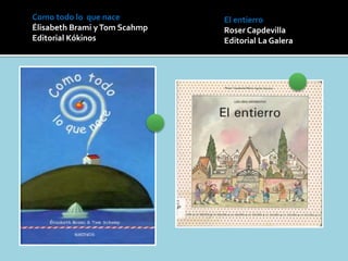 El entierro
Roser Capdevilla
Editorial La Galera
Como todo lo que nace
Élisabeth Brami yTom Scahmp
Editorial Kókinos
 