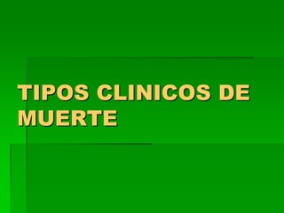 TIPOS CLINICOS DE
MUERTE
 