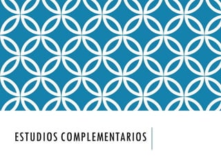 ESTUDIOS 
COMPLEMENTARIO 
S 
 
