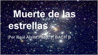 Muerte de las
estrellas
Por Raúl Alvite Pazó, 1º BACH B

 