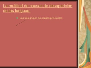 La multitud de causas de desaparición
de las lenguas.
        Los tres grupos de causas principales
 