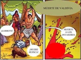 MUERTE DE VALDIVIA ¡GARROTE! ¡MUERE HUINCA! MUERTE A LOS INVASORES 