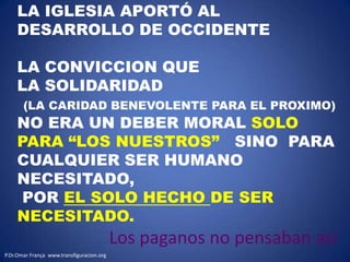 ¿Quiénes son esos?  Se preguntabaun soldado pagano romano a comienzos del siglo IV Observó como algunos ciudadanos de Roma ofrecían comida a los hambrientos, sin discriminación de ninguna clase.Intrigado preguntó quienes eranY le informaron que eran cristianos¿Qué  clase de religión era aquella que inspiraba tales actos de generosidad y humanismo?		 Se preguntóP.Dr.Omar França  www.transfiguracion.orgPacomio  era el que se cuestionaba.Por ese hecho se convirtió al cristianismo y se integró a la IglesiaLuego fue nada menos que el fundador del monaquismoLlegó a ser San Pacomio cuya fiesta es el 14 mayo