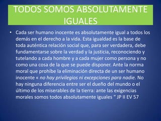 OPOSICION A CUALQUIER GENERO DE HOMICIDIO“NADIE, EN NINGUNA CIRCUNSTANCIA, PUEDE ATRIBUIRSE EL DERECHO DE MATAR DE MODO DIRECTO A UN SER HUMANO INOCENTE” EV. 53