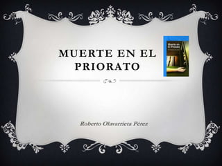 MUERTE EN EL
  PRIORATO




  Roberto Olavarrieta Pérez
 